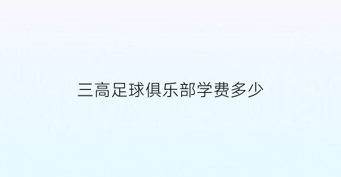 三高足球俱乐部学费多少