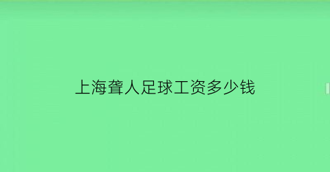 上海聋人足球工资多少钱(上海聋人篮球队)