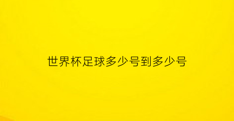 世界杯足球多少号到多少号