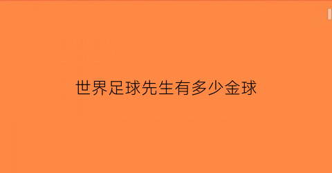 世界足球先生有多少金球(世界足球先生获得次数排名)