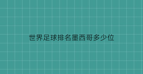 世界足球排名墨西哥多少位(世界足球排名墨西哥多少位了)