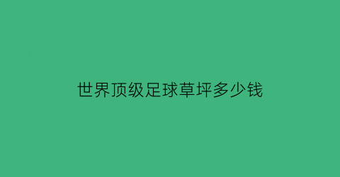 世界顶级足球草坪多少钱