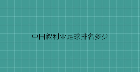 中国叙利亚足球排名多少(中国叙利亚足球排名多少名)