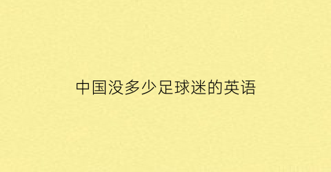 中国没多少足球迷的英语(中国没有足球氛围)