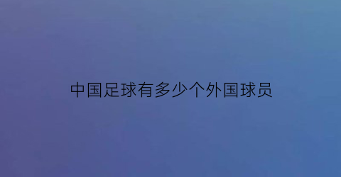 中国足球有多少个外国球员