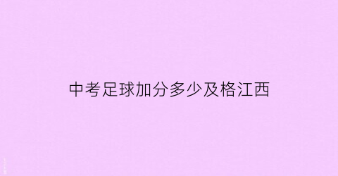 中考足球加分多少及格江西(2021中考足球评分标准)