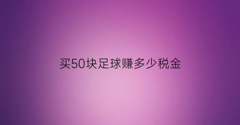 买50块足球赚多少税金