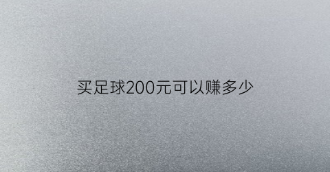 买足球200元可以赚多少(足球买200赢多少)