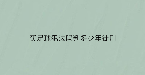 买足球犯法吗判多少年徒刑