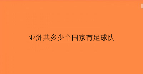 亚洲共多少个国家有足球队