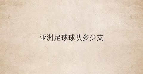 亚洲足球球队多少支