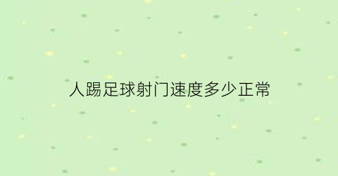 人踢足球射门速度多少正常(踢足球射门视频)