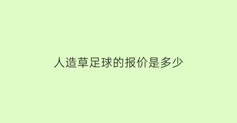 人造草足球的报价是多少(人造草足球的报价是多少钱一个)