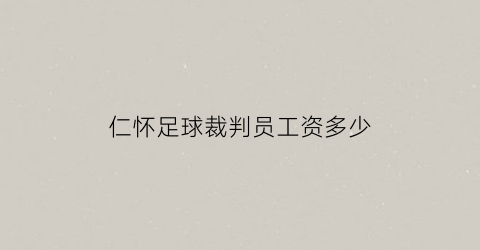 仁怀足球裁判员工资多少(足球裁判员招聘)