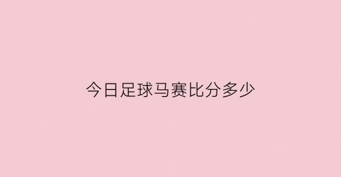 今日足球马赛比分多少(今日足球马赛比分多少)