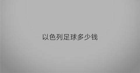 以色列足球多少钱(以色列足球在亚洲什么水平)