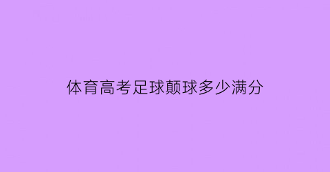 体育高考足球颠球多少满分(体考足球专项颠球)