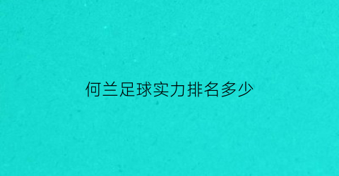 何兰足球实力排名多少(何兰足球实力排名多少位)