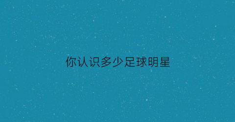 你认识多少足球明星