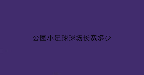 公园小足球球场长宽多少