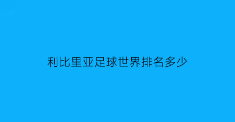 利比里亚足球世界排名多少(利比里亚2021年现状)