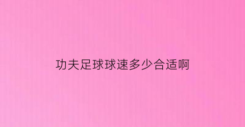 功夫足球球速多少合适啊(功夫足球武功)