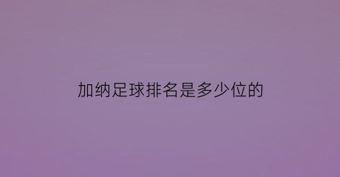 加纳足球排名是多少位的