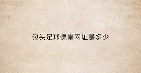 包头足球课堂网址是多少(包头市足球)