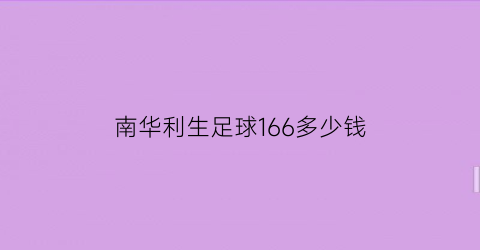 南华利生足球166多少钱(南华足球会)