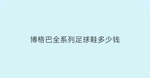 博格巴全系列足球鞋多少钱(博格巴穿过的球衣号码)