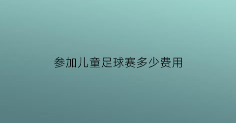 参加儿童足球赛多少费用