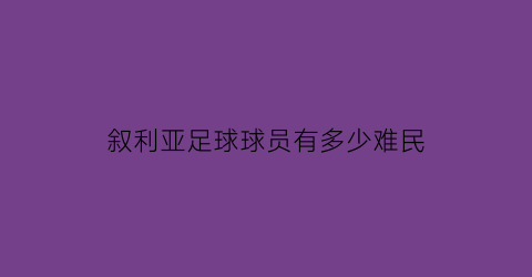 叙利亚足球球员有多少难民