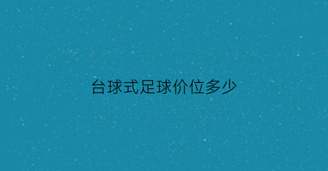 台球式足球价位多少(台球式足球价位多少钱一个)