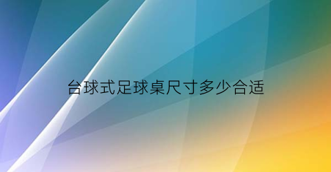 台球式足球桌尺寸多少合适