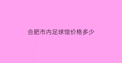 合肥市内足球馆价格多少