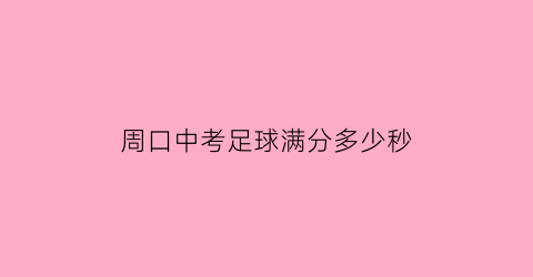 周口中考足球满分多少秒(河南中考足球运球)