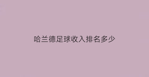 哈兰德足球收入排名多少(哈兰德职业生涯进球数)