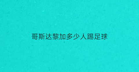 哥斯达黎加多少人踢足球(哥斯达黎加足球什么水平)