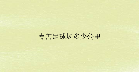 嘉善足球场多少公里(嘉善县体育中心-篮球场怎么样)