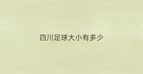 四川足球大小有多少(四川省足球比赛有哪些)