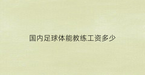 国内足球体能教练工资多少(国内足球体能教练工资多少一个月)