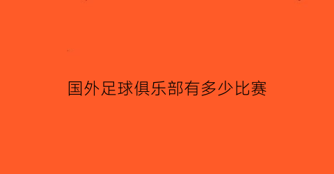 国外足球俱乐部有多少比赛(国外足球俱乐部运营模式)