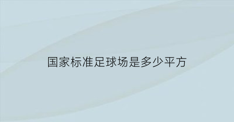 国家标准足球场是多少平方