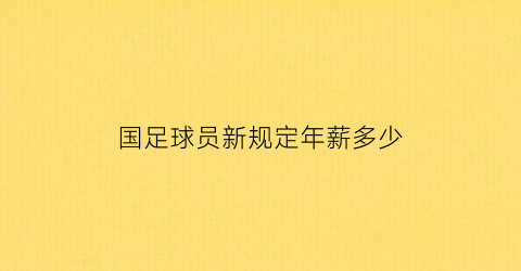 国足球员新规定年薪多少