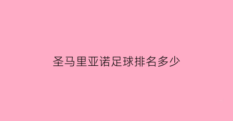 圣马里亚诺足球排名多少(圣马里亚诺足球排名多少位)