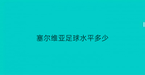 塞尔维亚足球水平多少(塞尔维亚踢足球)