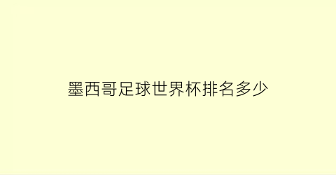 墨西哥足球世界杯排名多少(墨西哥世界杯最佳战绩)