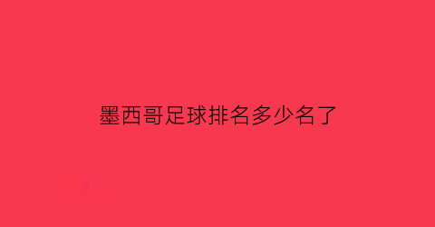 墨西哥足球排名多少名了(墨西哥足球实力)