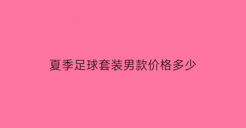 夏季足球套装男款价格多少(足球套装男青少年儿童图片)