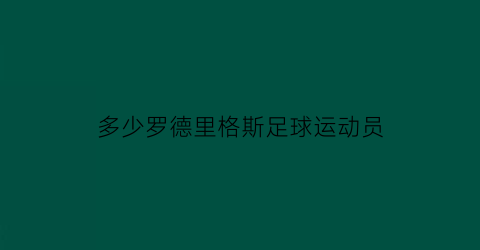 多少罗德里格斯足球运动员(罗德里格斯j罗)